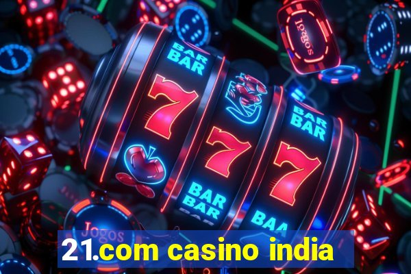 21.com casino india