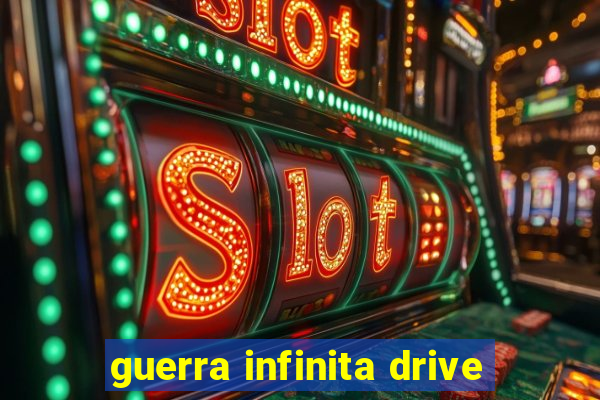 guerra infinita drive