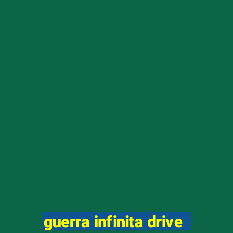 guerra infinita drive