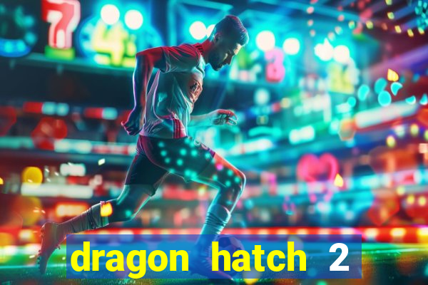 dragon hatch 2 demo slot