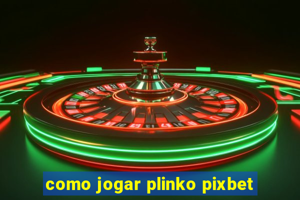 como jogar plinko pixbet