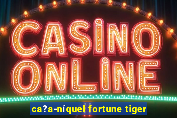 ca?a-níquel fortune tiger