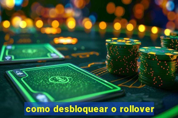 como desbloquear o rollover