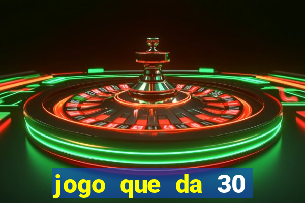 jogo que da 30 reais no cadastro