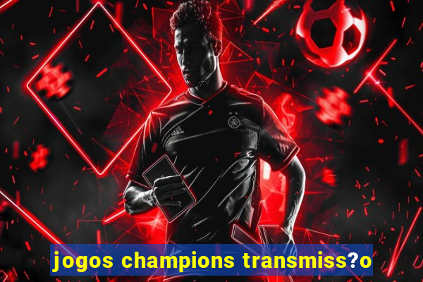 jogos champions transmiss?o