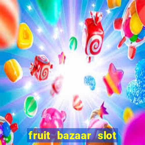 fruit bazaar slot free play