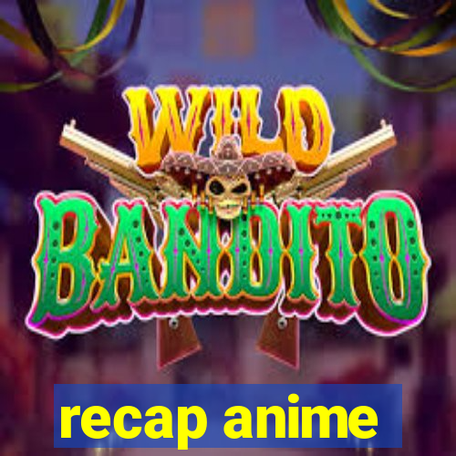 recap anime