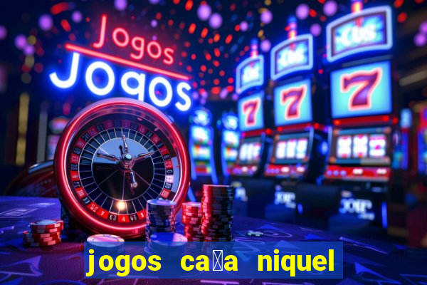 jogos ca莽a niquel gratis para baixar