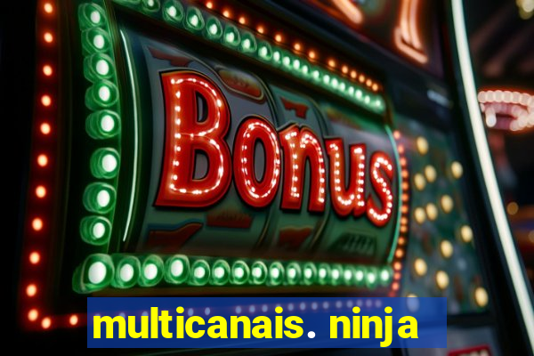 multicanais. ninja