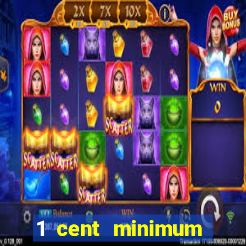 1 cent minimum deposit casino