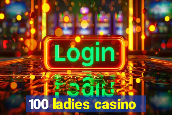 100 ladies casino