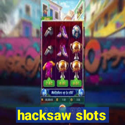 hacksaw slots