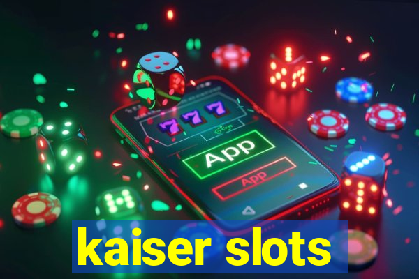 kaiser slots