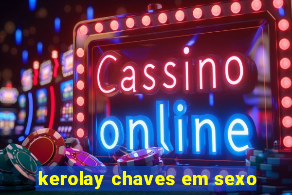 kerolay chaves em sexo