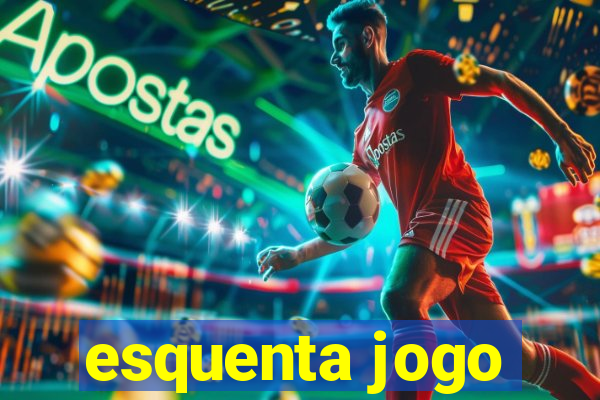 esquenta jogo