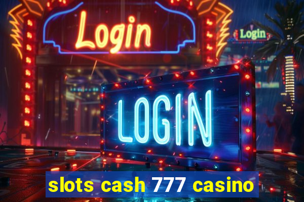 slots cash 777 casino