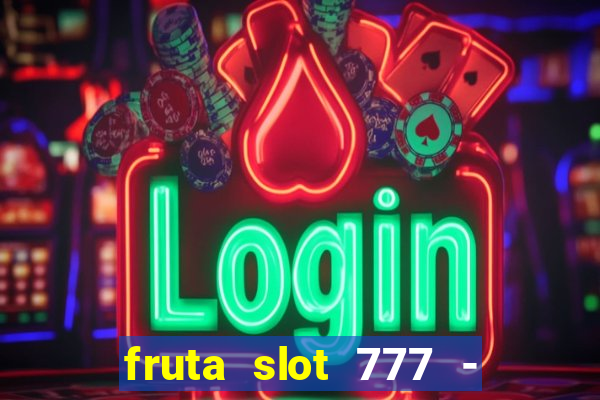 fruta slot 777 - mega jackpot