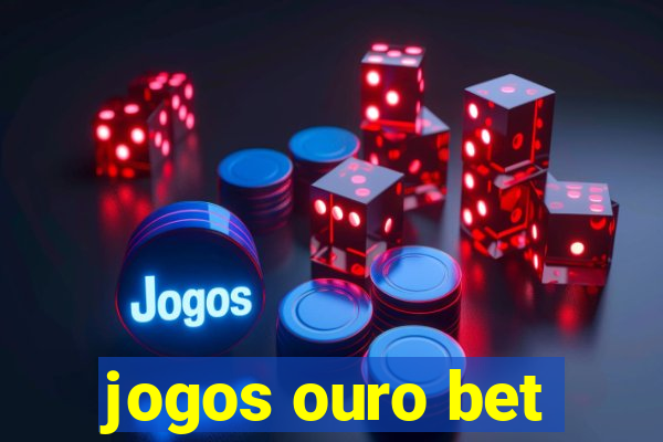 jogos ouro bet