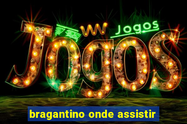 bragantino onde assistir