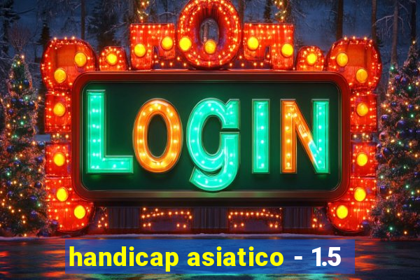 handicap asiatico - 1.5