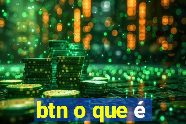 btn o que é