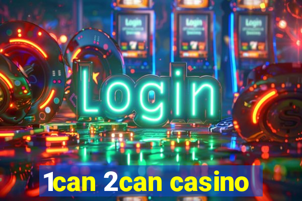 1can 2can casino