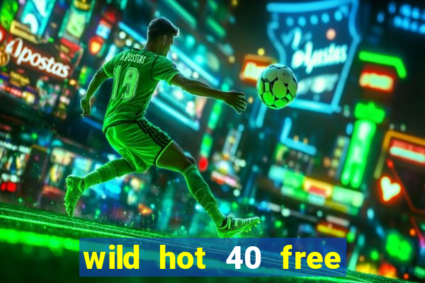 wild hot 40 free spins slot