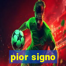 pior signo