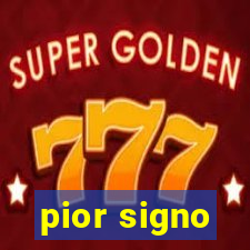 pior signo