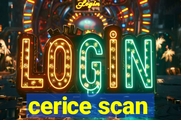 cerice scan