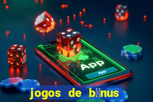 jogos de b么nus gr谩tis no cadastro