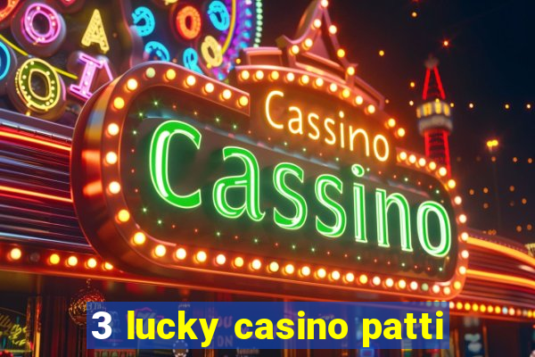 3 lucky casino patti