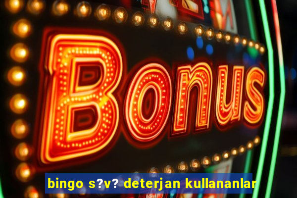 bingo s?v? deterjan kullananlar