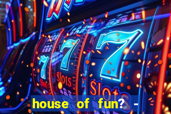 house of fun? - casino slots-3