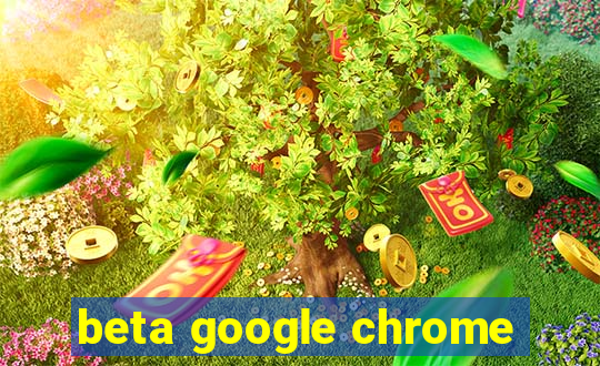 beta google chrome