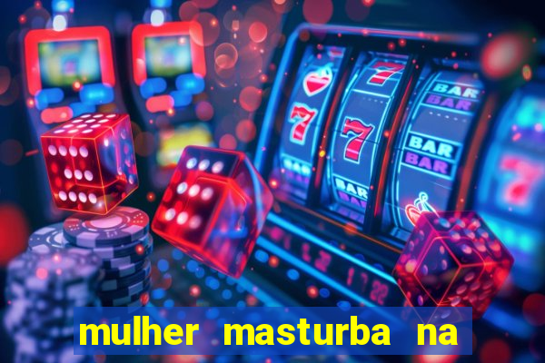 mulher masturba na quina da cama