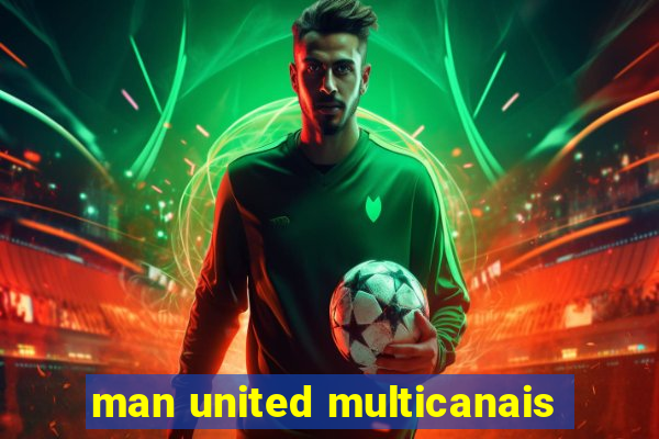 man united multicanais