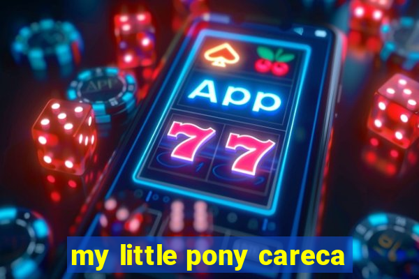 my little pony careca