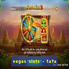 vegas slots - fa?a login para obter b?nus grátis