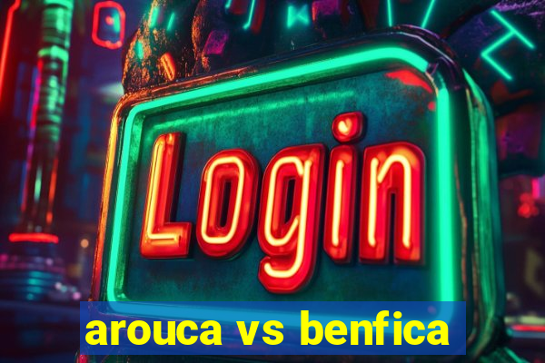 arouca vs benfica