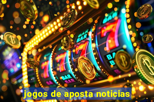 jogos de aposta noticias