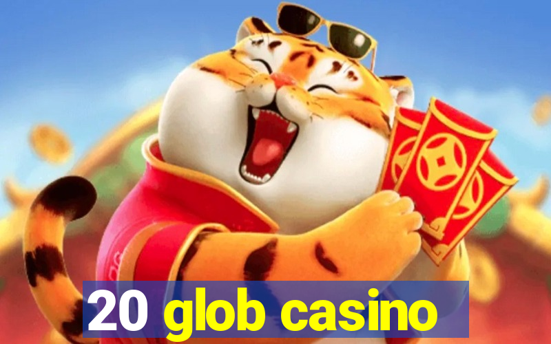 20 glob casino