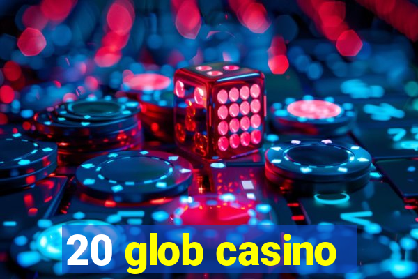 20 glob casino