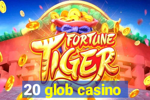 20 glob casino