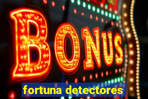 fortuna detectores