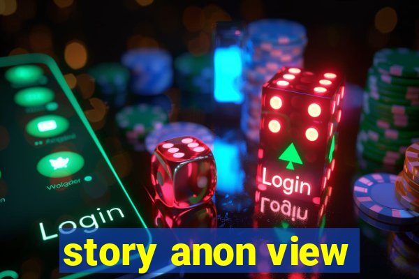 story anon view