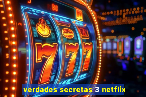 verdades secretas 3 netflix