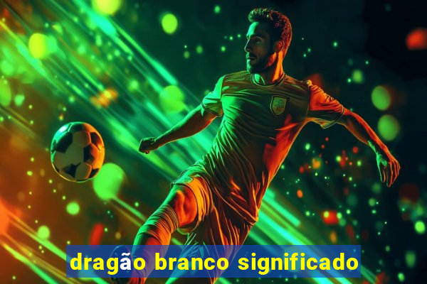 dragão branco significado