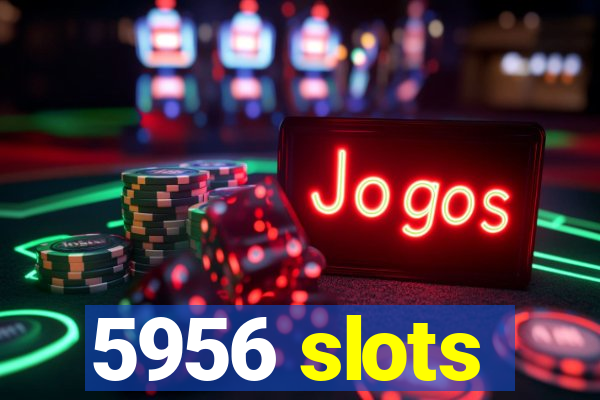 5956 slots