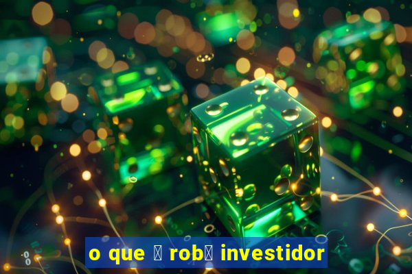 o que 茅 rob么 investidor